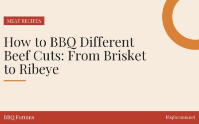 How to BBQ Different Beef Cuts: From Brisket to Ribeye