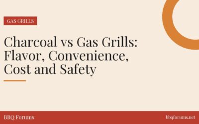 Charcoal vs Gas Grills: Flavor, Convenience, Cost and Safety