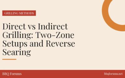 Direct vs Indirect Grilling: Two-Zone Setups and Reverse Searing