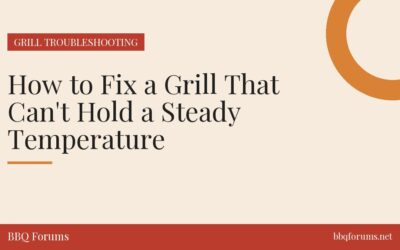 How to Fix a Grill That Can’t Hold a Steady Temperature