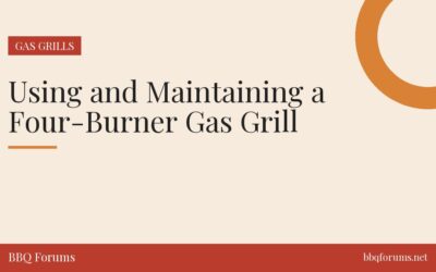 Using and Maintaining a Four-Burner Gas Grill