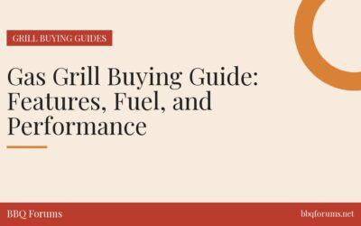 Gas Grill Buying Guide: Features, Fuel, and Performance