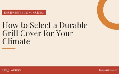 How to Select a Durable Grill Cover for Your Climate
