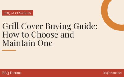 Grill Cover Buying Guide: How to Choose and Maintain One