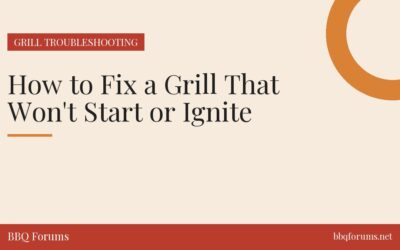 How to Fix a Grill That Won’t Start or Ignite