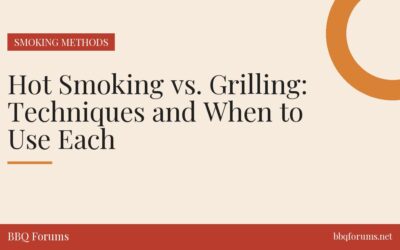 Hot Smoking vs. Grilling: Techniques and When to Use Each