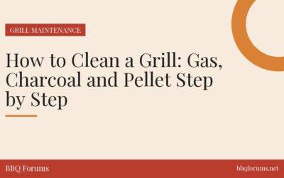 How to Clean a Grill: Gas, Charcoal and Pellet Step by Step