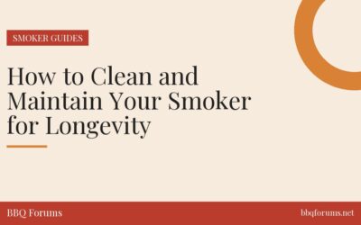 How to Clean and Maintain Your Smoker for Longevity
