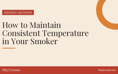 How to Maintain Consistent Temperature in Your Smoker